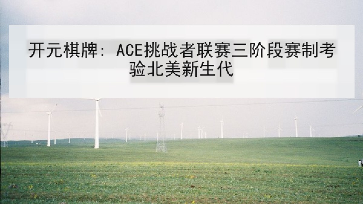 开元棋牌: ACE挑战者联赛三阶段赛制考验北美新生代