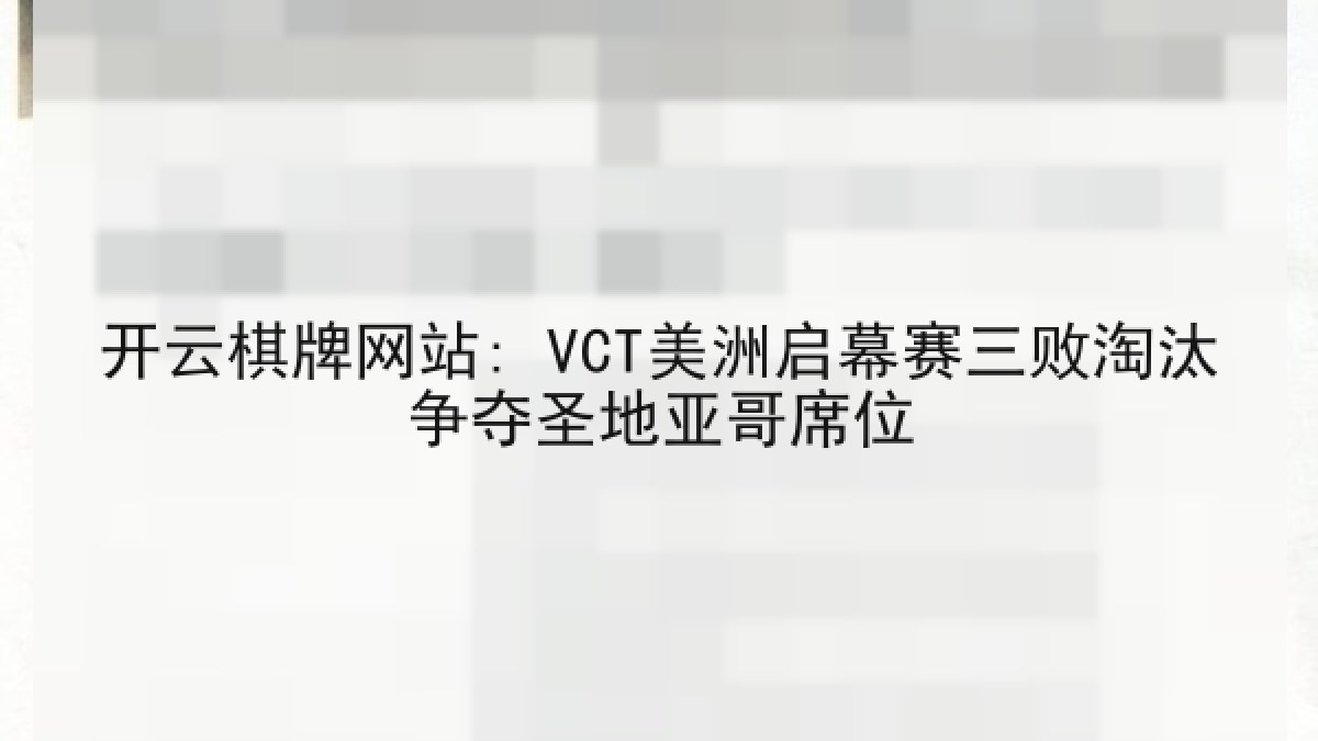 开云棋牌网站: VCT美洲启幕赛三败淘汰争夺圣地亚哥席位